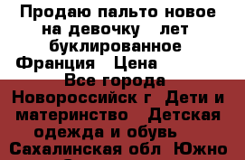 Продаю пальто новое на девочку 7 лет, буклированное, Франция › Цена ­ 2 300 - Все города, Новороссийск г. Дети и материнство » Детская одежда и обувь   . Сахалинская обл.,Южно-Сахалинск г.